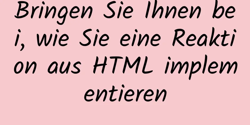 Bringen Sie Ihnen bei, wie Sie eine Reaktion aus HTML implementieren