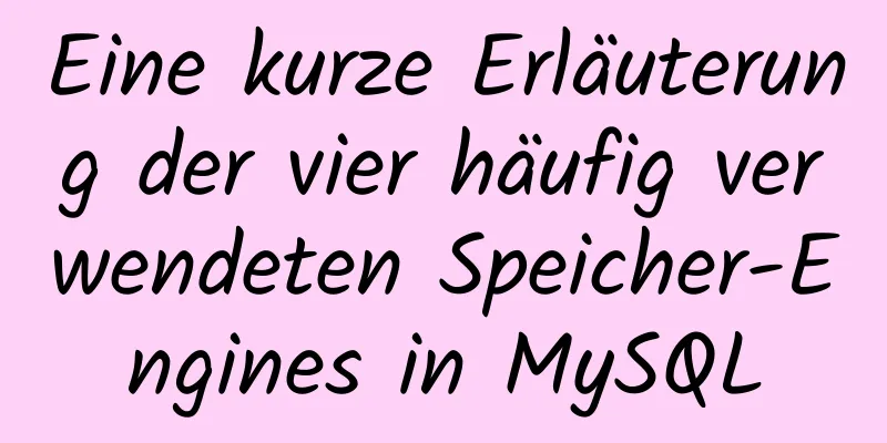 Eine kurze Erläuterung der vier häufig verwendeten Speicher-Engines in MySQL