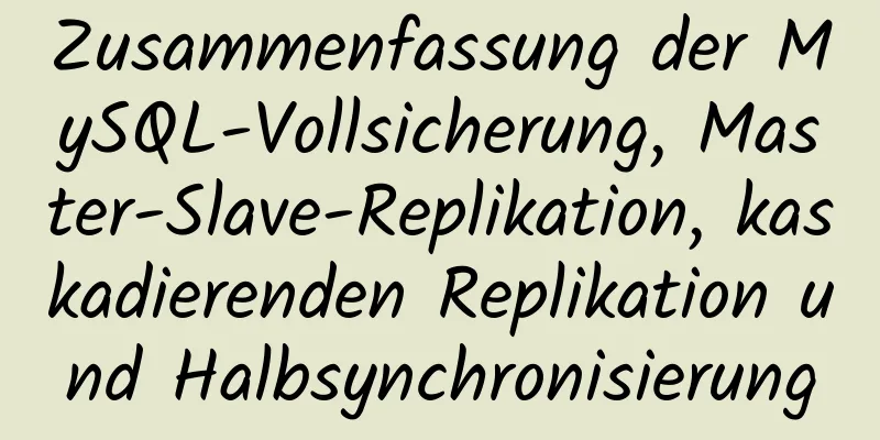 Zusammenfassung der MySQL-Vollsicherung, Master-Slave-Replikation, kaskadierenden Replikation und Halbsynchronisierung