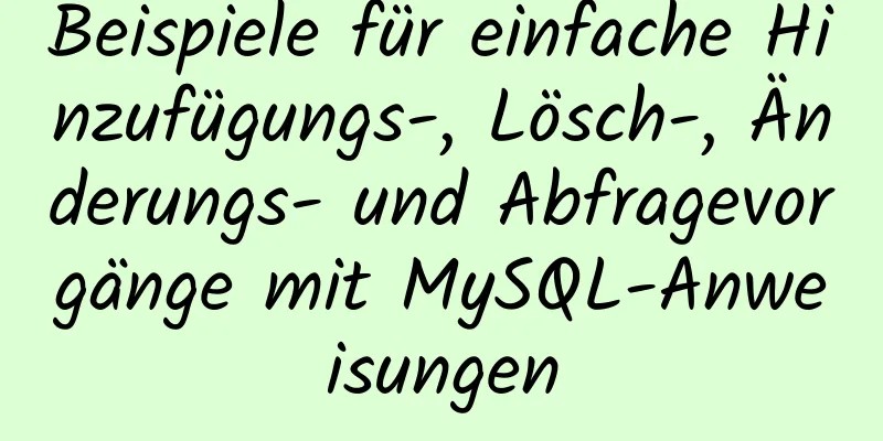 Beispiele für einfache Hinzufügungs-, Lösch-, Änderungs- und Abfragevorgänge mit MySQL-Anweisungen