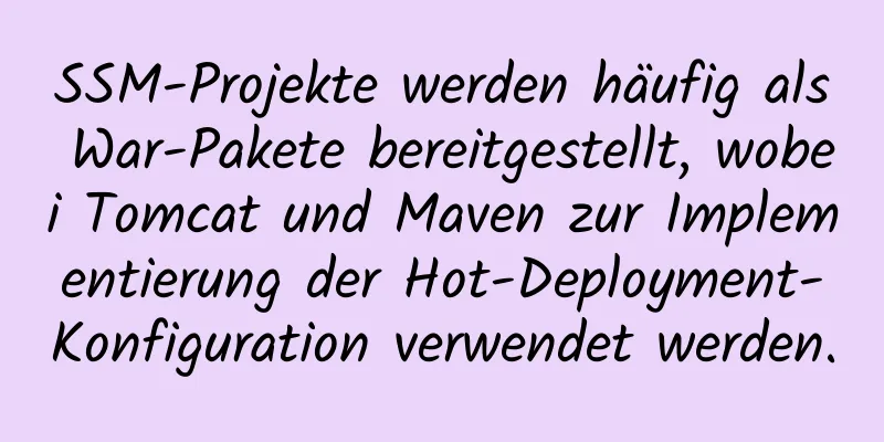 SSM-Projekte werden häufig als War-Pakete bereitgestellt, wobei Tomcat und Maven zur Implementierung der Hot-Deployment-Konfiguration verwendet werden.