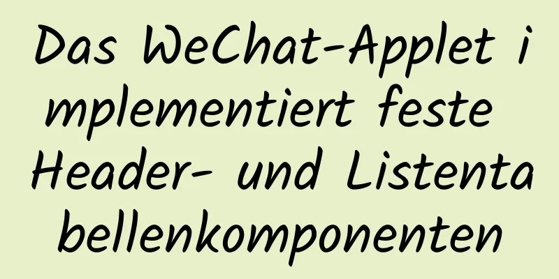 Das WeChat-Applet implementiert feste Header- und Listentabellenkomponenten