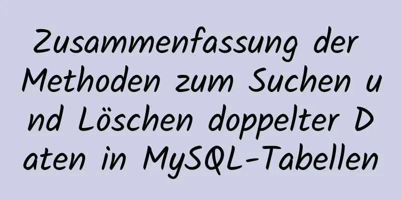 Zusammenfassung der Methoden zum Suchen und Löschen doppelter Daten in MySQL-Tabellen