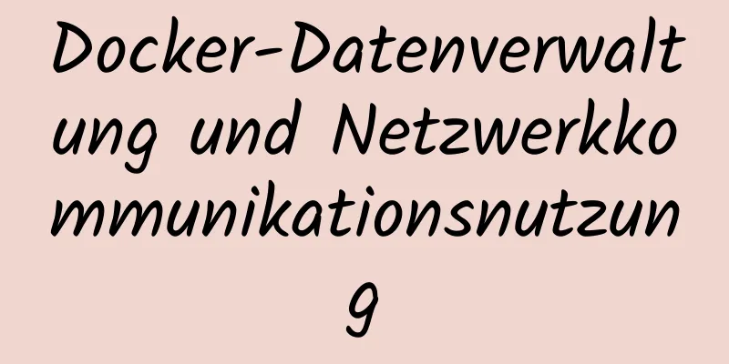 Docker-Datenverwaltung und Netzwerkkommunikationsnutzung