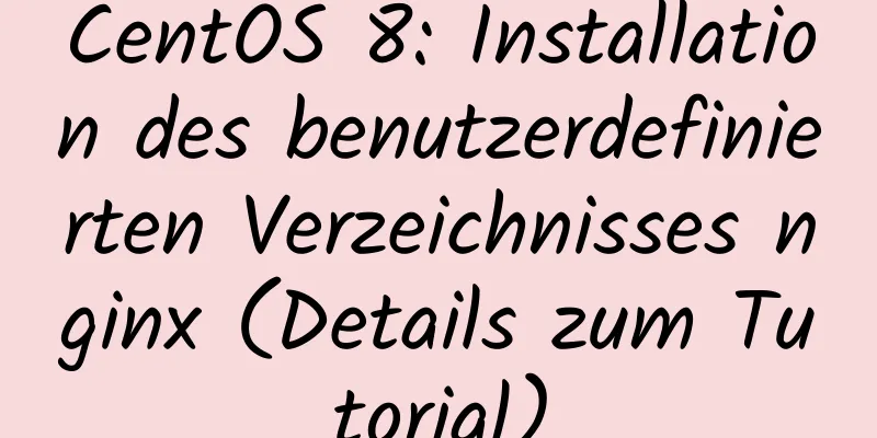 CentOS 8: Installation des benutzerdefinierten Verzeichnisses nginx (Details zum Tutorial)