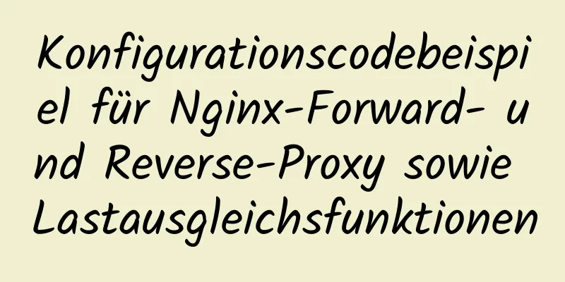 Konfigurationscodebeispiel für Nginx-Forward- und Reverse-Proxy sowie Lastausgleichsfunktionen