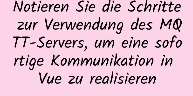 Notieren Sie die Schritte zur Verwendung des MQTT-Servers, um eine sofortige Kommunikation in Vue zu realisieren