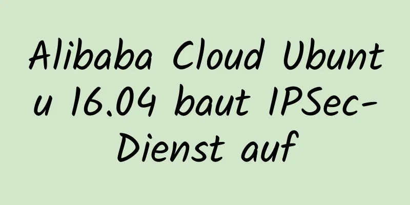 Alibaba Cloud Ubuntu 16.04 baut IPSec-Dienst auf