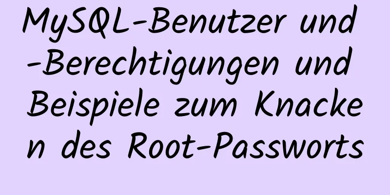 MySQL-Benutzer und -Berechtigungen und Beispiele zum Knacken des Root-Passworts