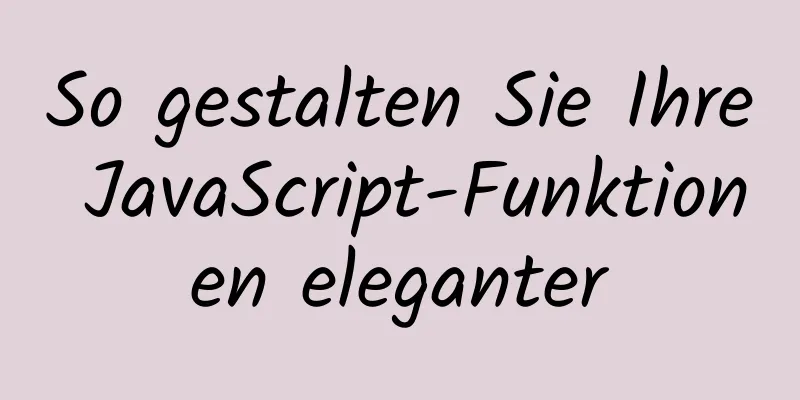 So gestalten Sie Ihre JavaScript-Funktionen eleganter