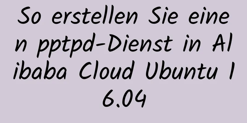 So erstellen Sie einen pptpd-Dienst in Alibaba Cloud Ubuntu 16.04