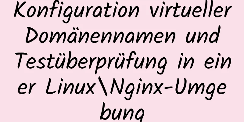 Konfiguration virtueller Domänennamen und Testüberprüfung in einer Linux\Nginx-Umgebung