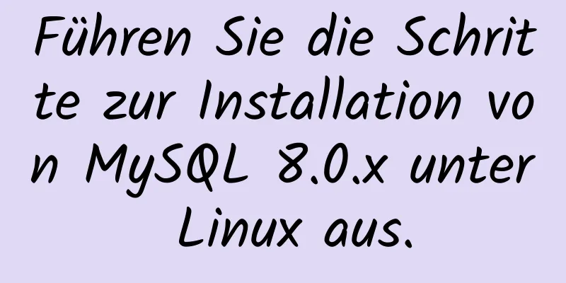 Führen Sie die Schritte zur Installation von MySQL 8.0.x unter Linux aus.