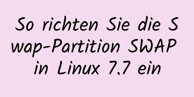 So richten Sie die Swap-Partition SWAP in Linux 7.7 ein