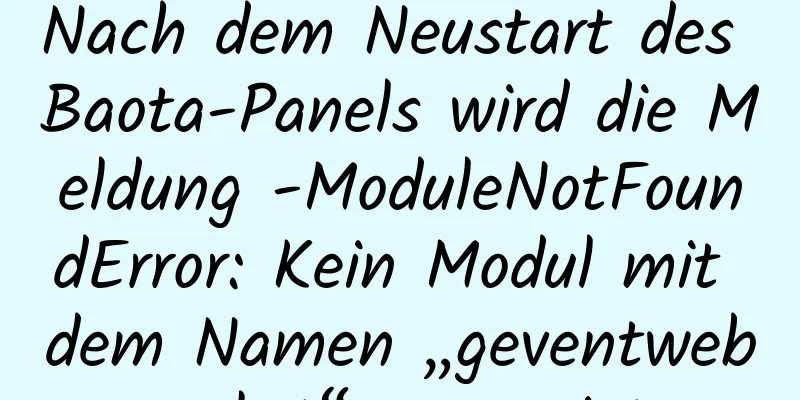 Nach dem Neustart des Baota-Panels wird die Meldung -ModuleNotFoundError: Kein Modul mit dem Namen „geventwebsocket“ angezeigt.