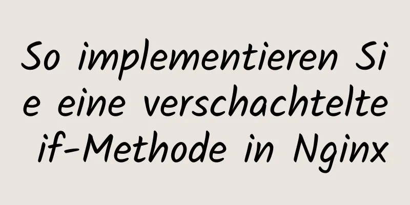 So implementieren Sie eine verschachtelte if-Methode in Nginx