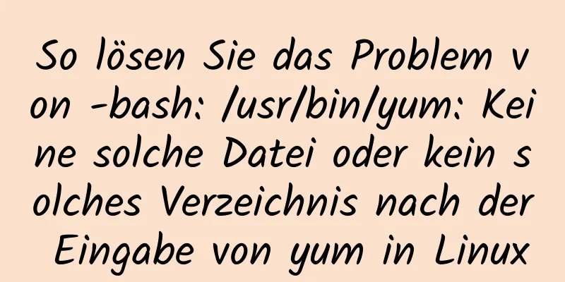 So lösen Sie das Problem von -bash: /usr/bin/yum: Keine solche Datei oder kein solches Verzeichnis nach der Eingabe von yum in Linux