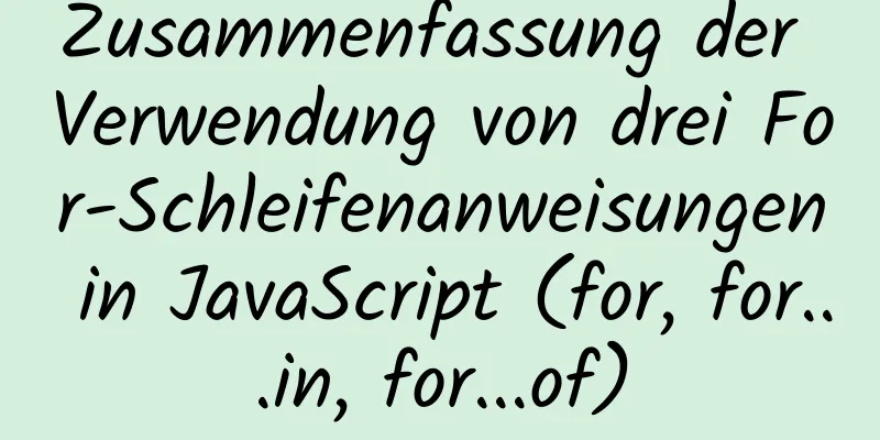 Zusammenfassung der Verwendung von drei For-Schleifenanweisungen in JavaScript (for, for...in, for...of)