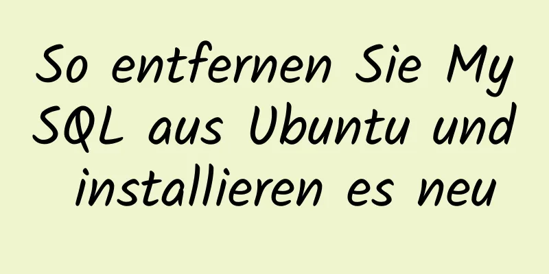 So entfernen Sie MySQL aus Ubuntu und installieren es neu