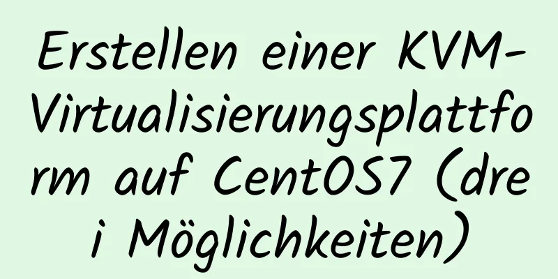 Erstellen einer KVM-Virtualisierungsplattform auf CentOS7 (drei Möglichkeiten)