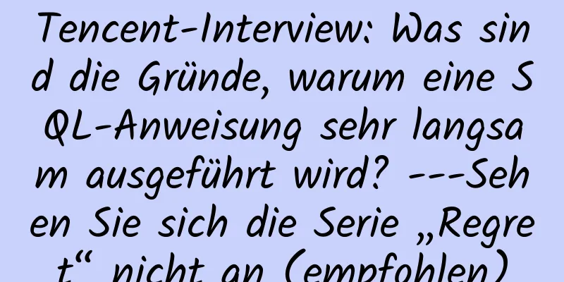 Tencent-Interview: Was sind die Gründe, warum eine SQL-Anweisung sehr langsam ausgeführt wird? ---Sehen Sie sich die Serie „Regret“ nicht an (empfohlen)