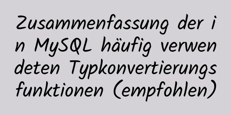 Zusammenfassung der in MySQL häufig verwendeten Typkonvertierungsfunktionen (empfohlen)