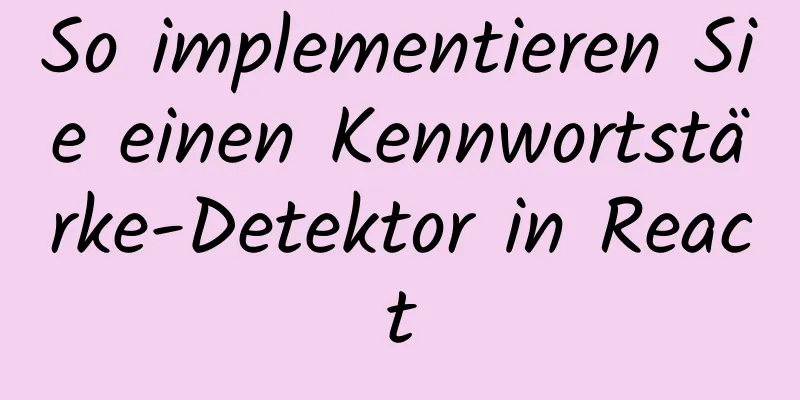 So implementieren Sie einen Kennwortstärke-Detektor in React