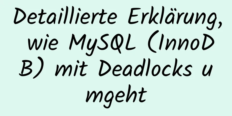 Detaillierte Erklärung, wie MySQL (InnoDB) mit Deadlocks umgeht