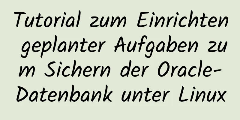 Tutorial zum Einrichten geplanter Aufgaben zum Sichern der Oracle-Datenbank unter Linux