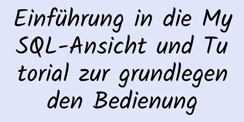 Einführung in die MySQL-Ansicht und Tutorial zur grundlegenden Bedienung