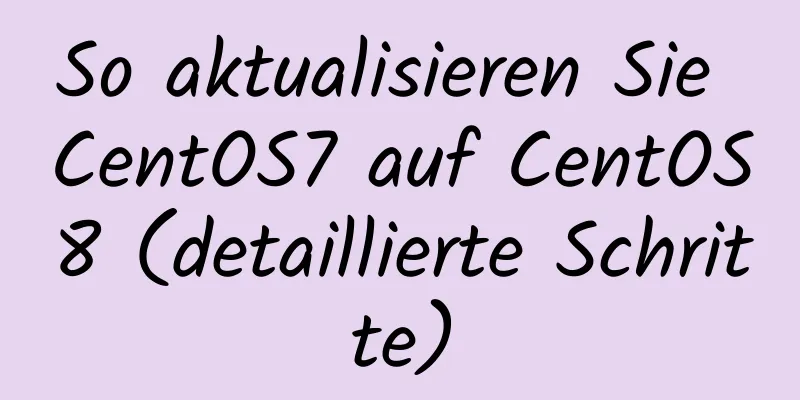 So aktualisieren Sie CentOS7 auf CentOS8 (detaillierte Schritte)