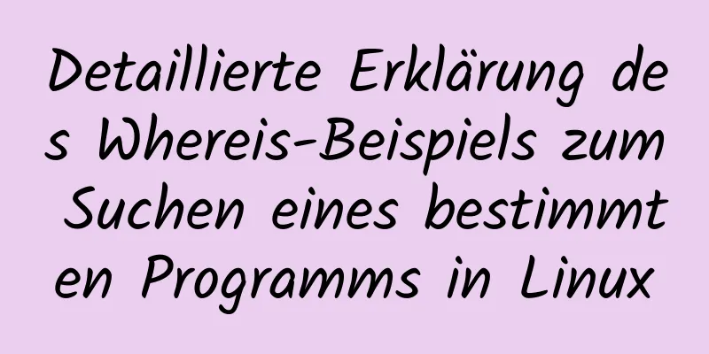 Detaillierte Erklärung des Whereis-Beispiels zum Suchen eines bestimmten Programms in Linux