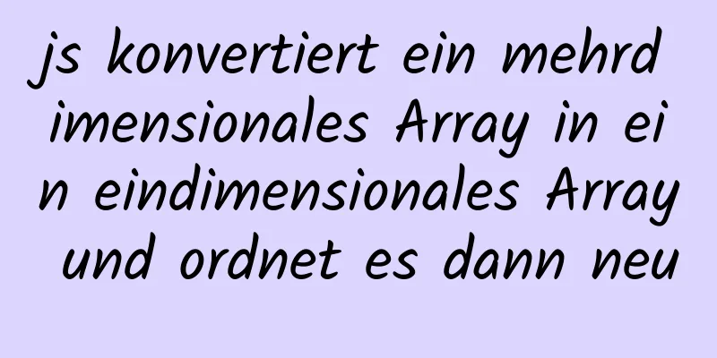 js konvertiert ein mehrdimensionales Array in ein eindimensionales Array und ordnet es dann neu