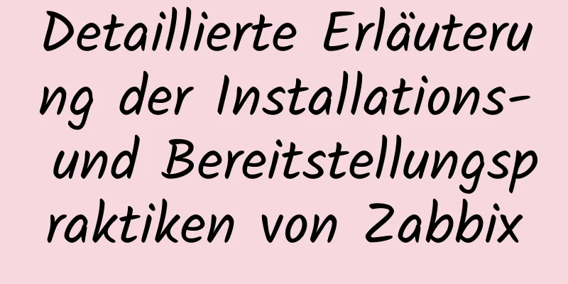 Detaillierte Erläuterung der Installations- und Bereitstellungspraktiken von Zabbix