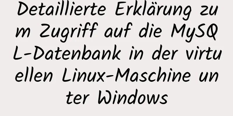 Detaillierte Erklärung zum Zugriff auf die MySQL-Datenbank in der virtuellen Linux-Maschine unter Windows