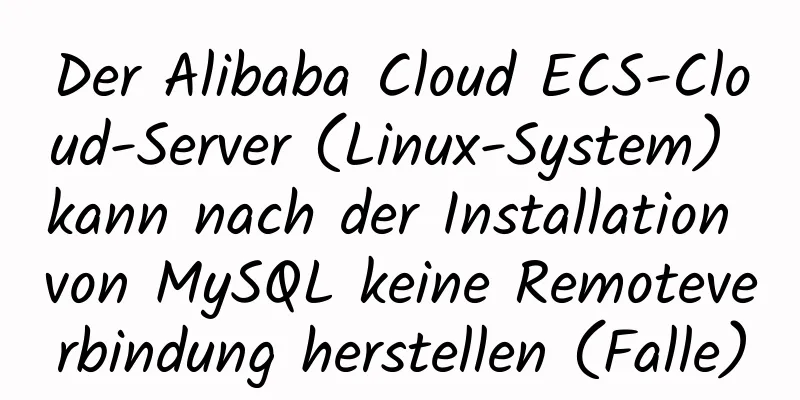 Der Alibaba Cloud ECS-Cloud-Server (Linux-System) kann nach der Installation von MySQL keine Remoteverbindung herstellen (Falle)