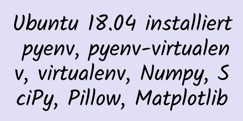 Ubuntu 18.04 installiert pyenv, pyenv-virtualenv, virtualenv, Numpy, SciPy, Pillow, Matplotlib