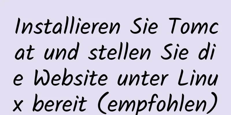 Installieren Sie Tomcat und stellen Sie die Website unter Linux bereit (empfohlen)