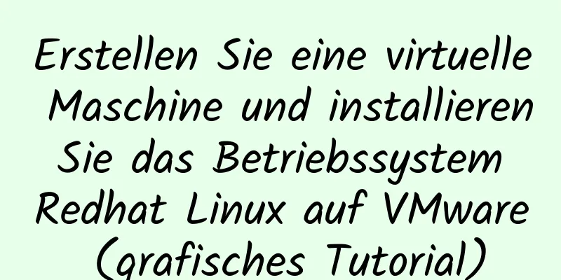 Erstellen Sie eine virtuelle Maschine und installieren Sie das Betriebssystem Redhat Linux auf VMware (grafisches Tutorial)