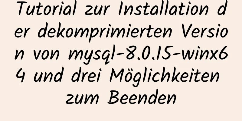 Tutorial zur Installation der dekomprimierten Version von mysql-8.0.15-winx64 und drei Möglichkeiten zum Beenden