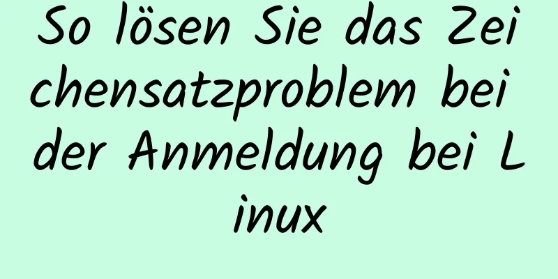 So lösen Sie das Zeichensatzproblem bei der Anmeldung bei Linux