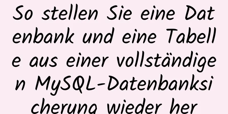 So stellen Sie eine Datenbank und eine Tabelle aus einer vollständigen MySQL-Datenbanksicherung wieder her