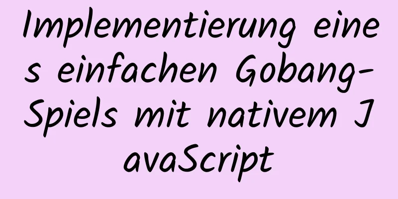 Implementierung eines einfachen Gobang-Spiels mit nativem JavaScript