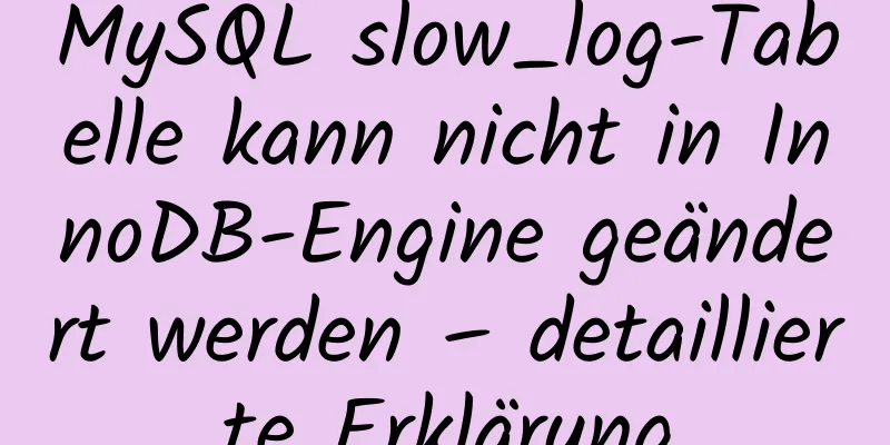 MySQL slow_log-Tabelle kann nicht in InnoDB-Engine geändert werden – detaillierte Erklärung