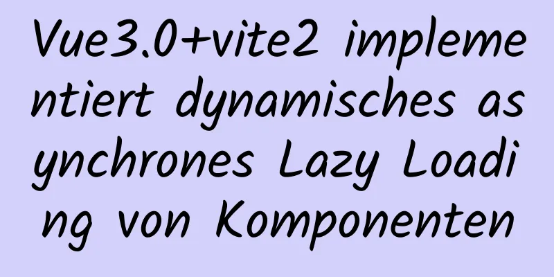 Vue3.0+vite2 implementiert dynamisches asynchrones Lazy Loading von Komponenten