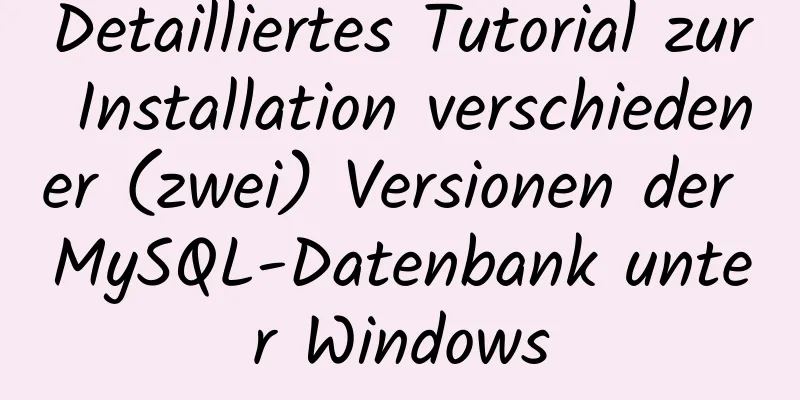 Detailliertes Tutorial zur Installation verschiedener (zwei) Versionen der MySQL-Datenbank unter Windows