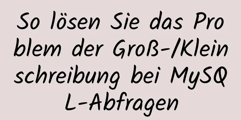 So lösen Sie das Problem der Groß-/Kleinschreibung bei MySQL-Abfragen