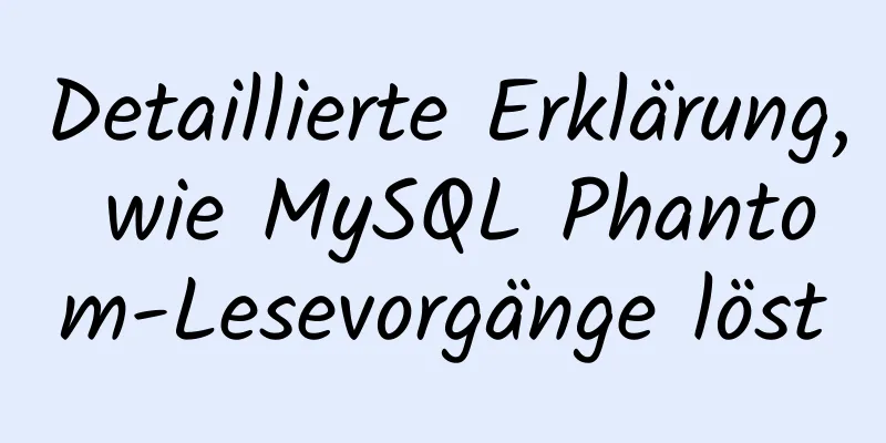 Detaillierte Erklärung, wie MySQL Phantom-Lesevorgänge löst