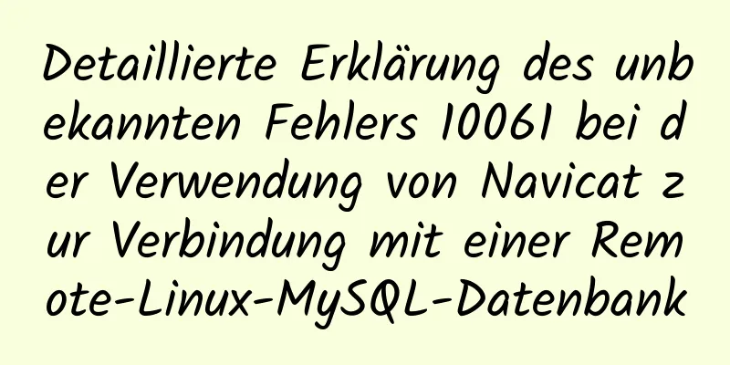 Detaillierte Erklärung des unbekannten Fehlers 10061 bei der Verwendung von Navicat zur Verbindung mit einer Remote-Linux-MySQL-Datenbank