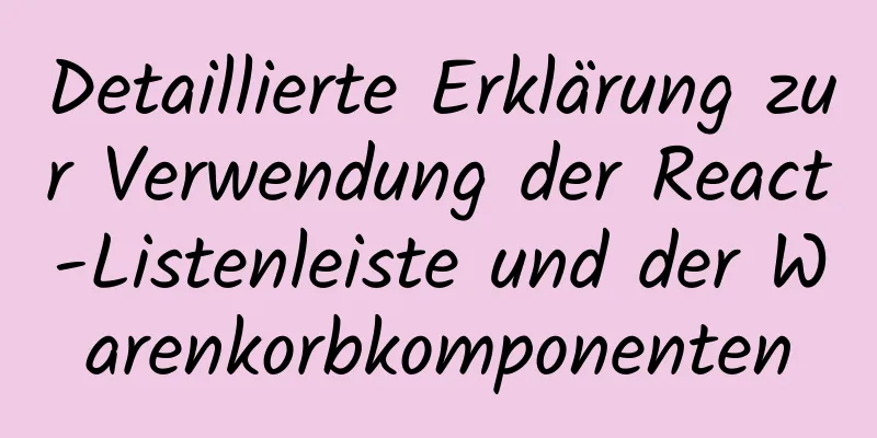 Detaillierte Erklärung zur Verwendung der React-Listenleiste und der Warenkorbkomponenten